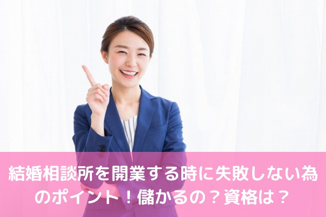 結婚相談所を開業する時に失敗しない為のポイント 儲かるの 資格は 婚活サポート