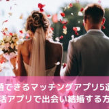 結婚できるマッチングアプリ5選！婚活アプリで出会い結婚する方法
